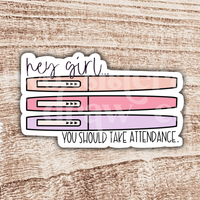 Hey Girl You Should Take Attendance Teacher Sticker