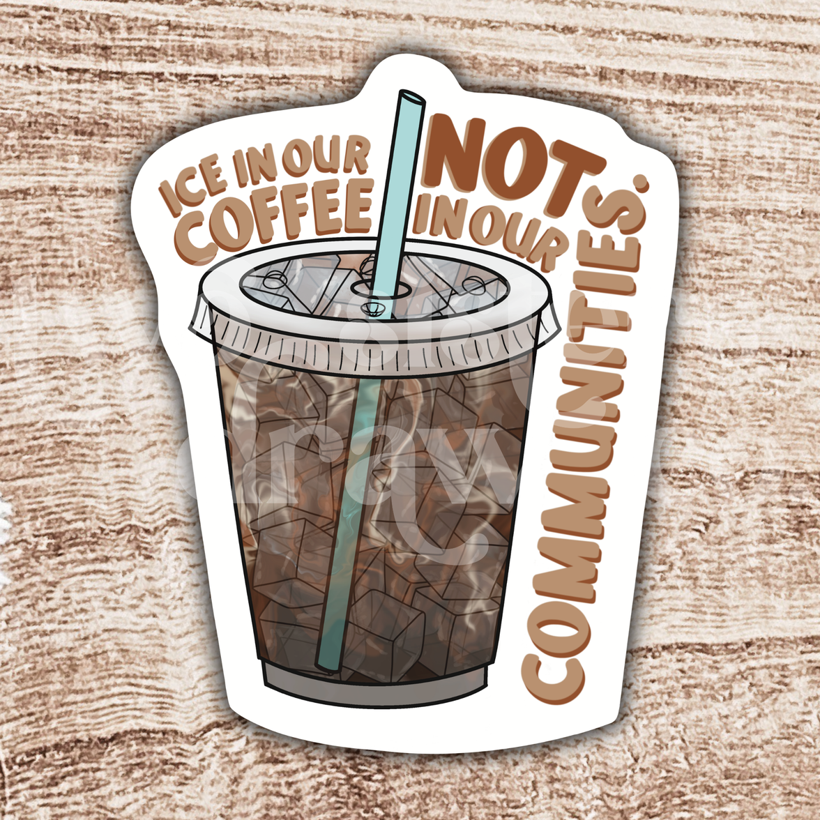 Ice in Our Coffee Not in Our Communities Social Justice Sticker